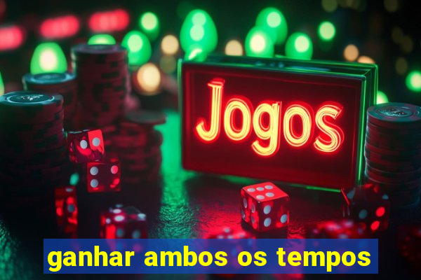 ganhar ambos os tempos